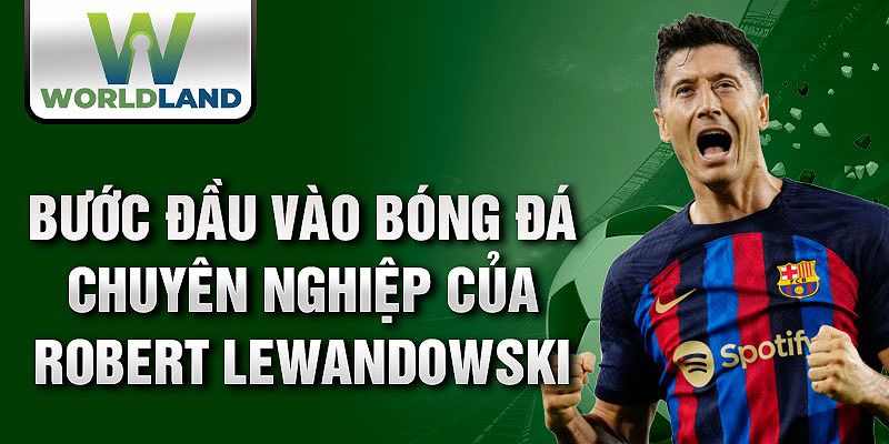 Bước đầu vào bóng đá chuyên nghiệp của Robert Lewandowski